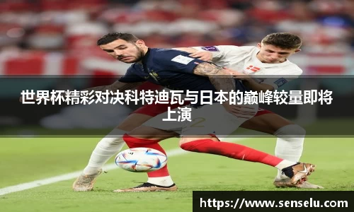世界杯精彩对决科特迪瓦与日本的巅峰较量即将上演